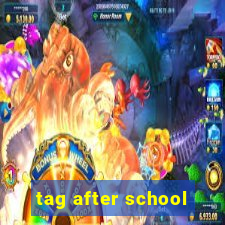 tag after school